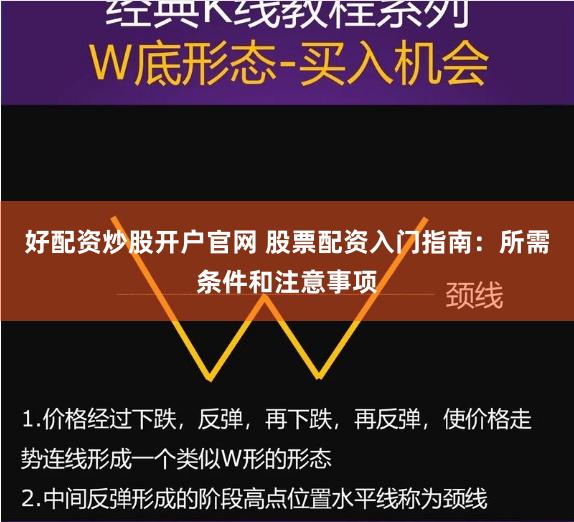 好配资炒股开户官网 股票配资入门指南：所需条件和注意事项